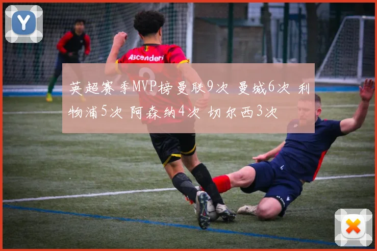 英超赛季MVP榜曼联9次 曼城6次 利物浦5次 阿森纳4次 切尔西3次