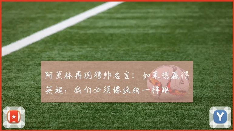 阿莫林再现穆帅名言：如果想赢得英超，我们必须像疯狗一样跑