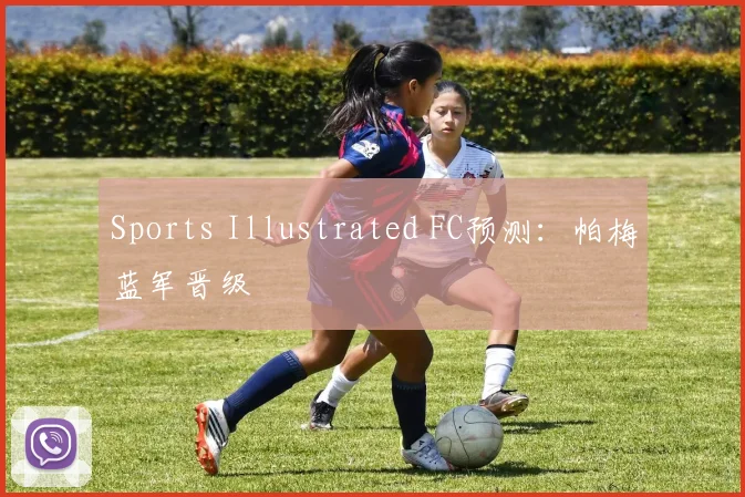 Sports Illustrated FC预测：帕梅蓝军晋级