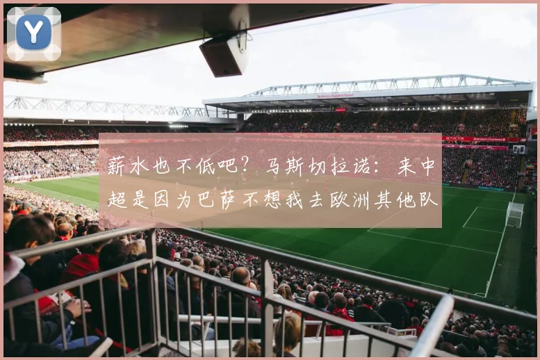 薪水也不低吧？马斯切拉诺：来中超是因为巴萨不想我去欧洲其他队