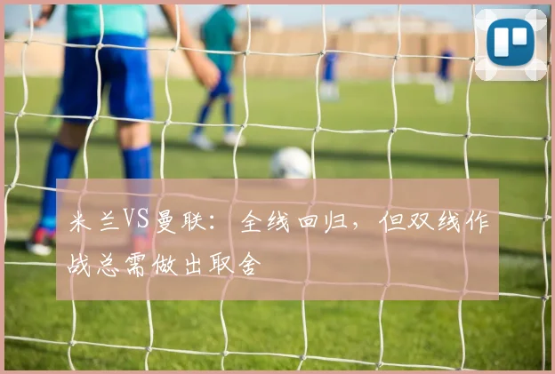 米兰VS曼联：全线回归，但双线作战总需做出取舍