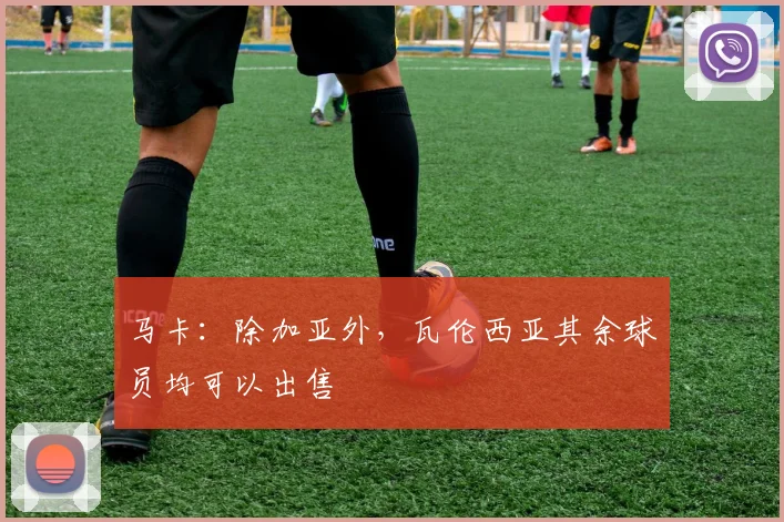 马卡：除加亚外，瓦伦西亚其余球员均可以出售