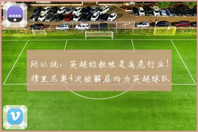 所以说，英超的教练是高危行业！穆里尼奥4次被解雇均为英超球队